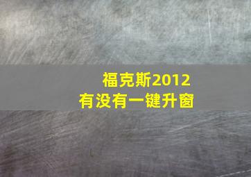 福克斯2012 有没有一键升窗